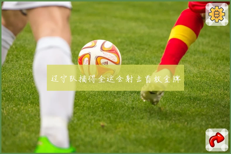 辽宁队摘得全运会射击首枚金牌