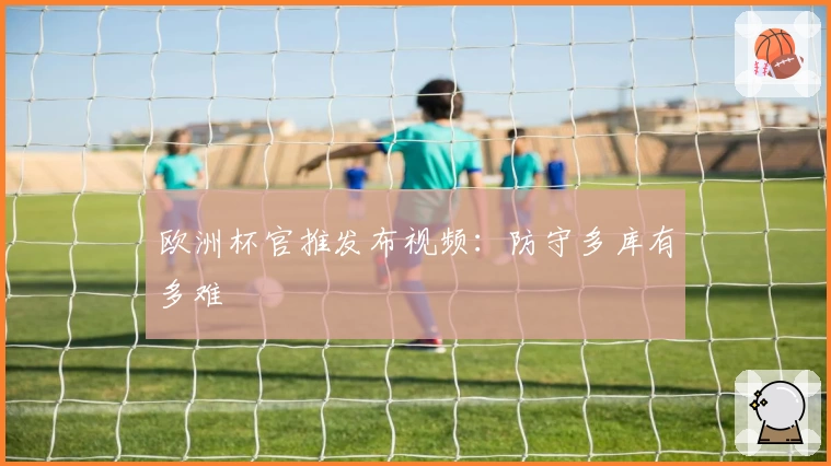 欧洲杯官推发布视频：防守多库有多难