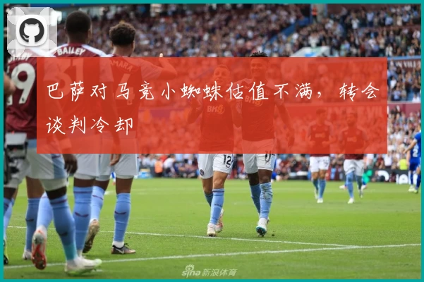 巴萨对马竞小蜘蛛估值不满，转会谈判冷却