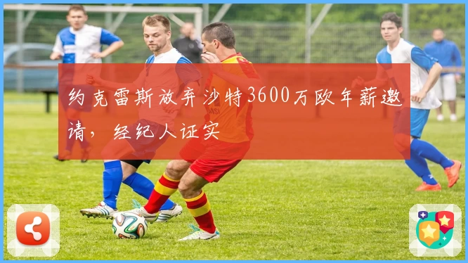 约克雷斯放弃沙特3600万欧年薪邀请，经纪人证实