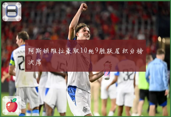 阿斯顿维拉豪取10轮9胜跃居积分榜次席