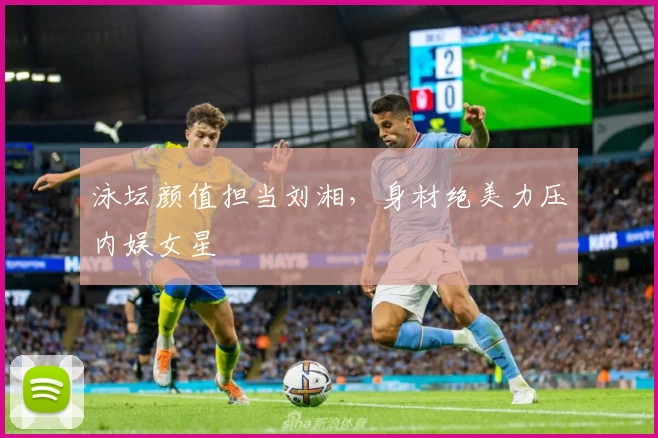 泳坛颜值担当刘湘,身材绝美力压内娱女星