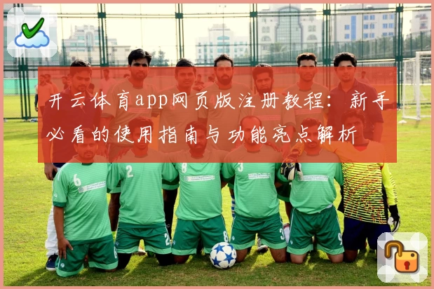 开云体育app网页版注册教程：新手必看的使用指南与功能亮点解析