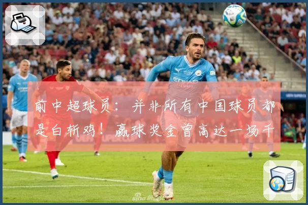 前中超球员：并非所有中国球员都是白斩鸡！赢球奖金曾高达一场千万
