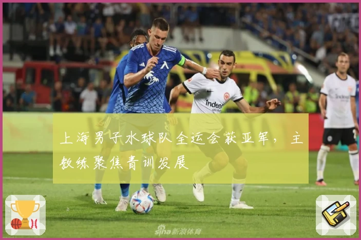 上海男子水球队全运会获亚军,主教练聚焦青训发展