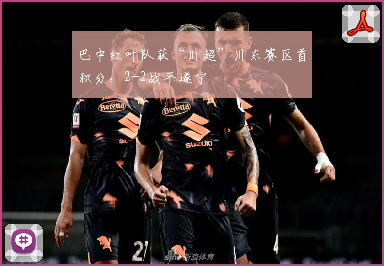 巴中红叶队获“川超”川东赛区首积分，2-2战平遂宁